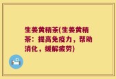 生姜黄精茶(生姜黄精茶：提高免疫力，帮助消化，缓解疲劳)