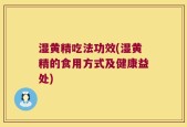 湿黄精吃法功效(湿黄精的食用方式及健康益处)