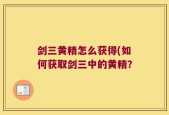 剑三黄精怎么获得(如何获取剑三中的黄精？