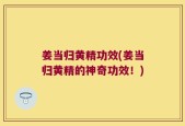 姜当归黄精功效(姜当归黄精的神奇功效！)