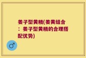 姜子型黄精(姜黄组合：姜子型黄精的合理搭配优势)