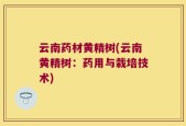 云南药材黄精树(云南黄精树：药用与栽培技术)