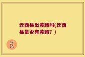 迁西县出黄精吗(迁西县是否有黄精？)