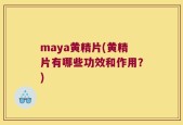 maya黄精片(黄精片有哪些功效和作用？)