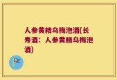 人参黄精乌梅泡酒(长寿酒：人参黄精乌梅泡酒)