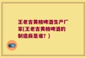 王老吉黄精啤酒生产厂家(王老吉黄精啤酒的制造商是谁？)