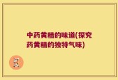 中药黄精的味道(探究药黄精的独特气味)