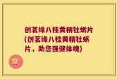 创茗缘八桂黄精牡蛎片(创茗缘八桂黄精牡蛎片，助您强健体魄)