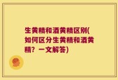 生黄精和酒黄精区别(如何区分生黄精和酒黄精？一文解答)