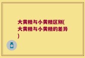 大黄精与小黄精区别(大黄精与小黄精的差异)