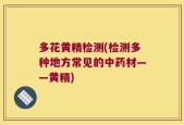 多花黄精检测(检测多种地方常见的中药材——黄精)
