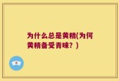 为什么总是黄精(为何黄精备受青睐？)
