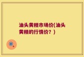油头黄精市场价(油头黄精的行情价？)
