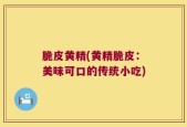 脆皮黄精(黄精脆皮：美味可口的传统小吃)