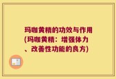 玛咖黄精的功效与作用(玛咖黄精：增强体力、改善性功能的良方)
