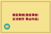 徽豪黄精(徽豪黄精：古法制作 黄山珍品)