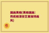 国画黄精(黄精国画：传统精湛技艺展独特画风)