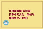 华绿园黄精(华绿园：传承中药文化，柴胡与黄精并全产业链)