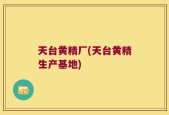 天台黄精厂(天台黄精生产基地)