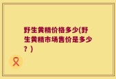 野生黄精价格多少(野生黄精市场售价是多少？)