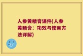 人参黄精膏课件(人参黄精膏：功效与使用方法详解)