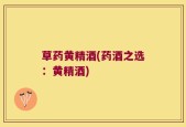 草药黄精酒(药酒之选：黄精酒)