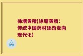 徐塘黄精(徐塘黄精：传统中国药材逐渐走向现代化)