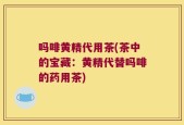 吗啡黄精代用茶(茶中的宝藏：黄精代替吗啡的药用茶)