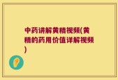 中药讲解黄精视频(黄精的药用价值详解视频)