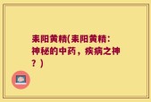 耒阳黄精(耒阳黄精：神秘的中药，疾病之神？)