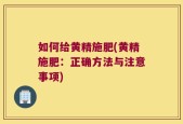 如何给黄精施肥(黄精施肥：正确方法与注意事项)