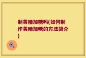制黄精加糖吗(如何制作黄精加糖的方法简介)