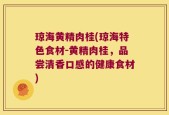 琼海黄精肉桂(琼海特色食材-黄精肉桂，品尝清香口感的健康食材)