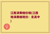 江西滇黄精价格(江西地滇黄精现价：走高中)