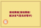 保靖黄精(保靖黄精：解决支气管炎好帮手)