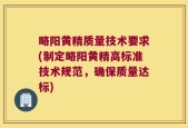 略阳黄精质量技术要求(制定略阳黄精高标准技术规范，确保质量达标)