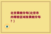 北京黄精分布(北京市内哪些区域有黄精分布？)