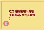 吃了黄精后胸闷(黄精引起胸闷，需小心使用)