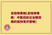 青钱柳黄精(青钱柳黄精：中医经验论治糖尿病的独特用药策略)