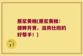 原浆黄精(原浆黄精：健脾开胃、滋阴壮阳的好帮手！)