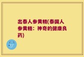 出泰人参黄精(泰国人参黄精：神奇的健康良药)