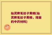 仙灵脾菟丝子黄精(仙灵脾菟丝子黄精，瑰丽的中药材料)