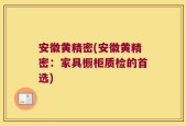 安徽黄精密(安徽黄精密：家具橱柜质检的首选)