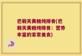 巴戟天黄精炖排骨(巴戟天黄精炖排骨：营养丰富的家常美食)