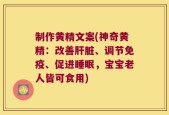 制作黄精文案(神奇黄精：改善肝脏、调节免疫、促进睡眠，宝宝老人皆可食用)