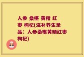 人参 桑椹 黄精 红枣 枸杞(滋补养生圣品：人参桑椹黄精红枣枸杞)