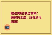 联达黄精(联达黄精：缓解厌食症，改善消化问题)