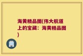 海黄精品图(伟大航道上的宝藏：海黄精品图)