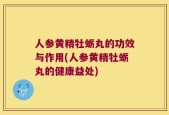人参黄精牡蛎丸的功效与作用(人参黄精牡蛎丸的健康益处)
