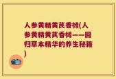 人参黄精黄芪香橼(人参黄精黄芪香橼——回归草本精华的养生秘籍)